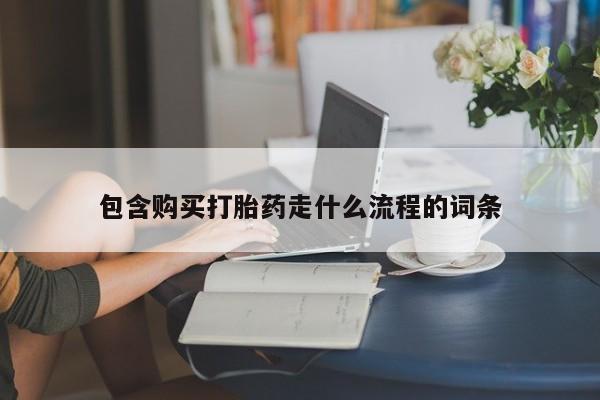 打胎药微信包含购买打胎药走什么流程的词条