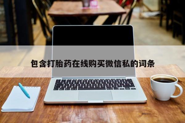 打胎药微信包含打胎药在线购买微信私的词条