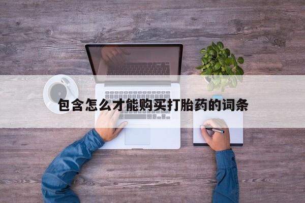 打胎药微信包含怎么才能购买打胎药的词条