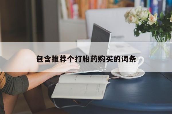 打胎药微信包含推荐个打胎药购买的词条