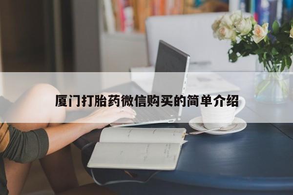 打胎药微信厦门打胎药微信购买的简单介绍