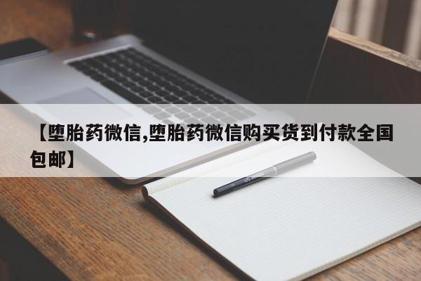 打胎药微信【堕胎药微信,堕胎药微信购买货到付款全国包邮】