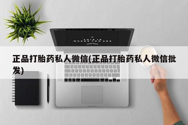 打胎药微信正品打胎药私人微信(正品打胎药私人微信批发)