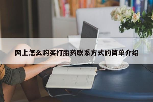 打胎药微信网上怎么购买打胎药联系方式的简单介绍