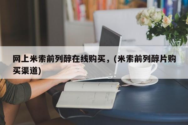 打胎药微信网上米索前列醇在线购买，(米索前列醇片购买渠道)