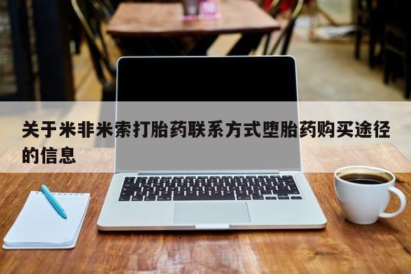 打胎药微信关于米非米索打胎药联系方式堕胎药购买途径的信息